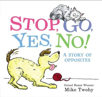 Stop, Go, Yes, No!: A Story of Opposites by Twohy, Mike