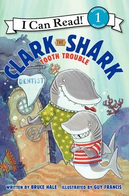Clark the Shark: Tooth Trouble by Hale, Bruce