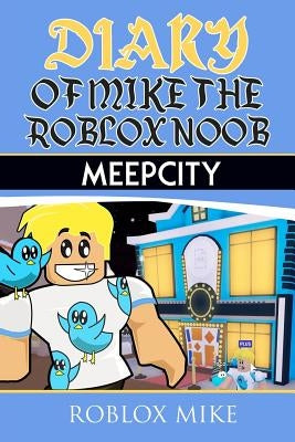 Diary of Mike the Roblox Noob: MeepCity by Mike, Roblox