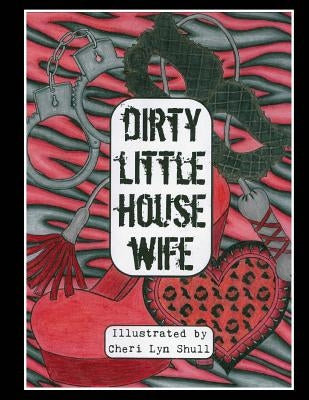 Dirty Little House Wife: Adult Coloring Book by Shull, Cheri Lyn