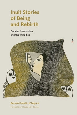 Inuit Stories of Being and Rebirth: Gender, Shamanism, and the Third Sex by Saladin D'Anglure, Bernard