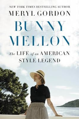 Bunny Mellon: The Life of an American Style Legend by Gordon, Meryl