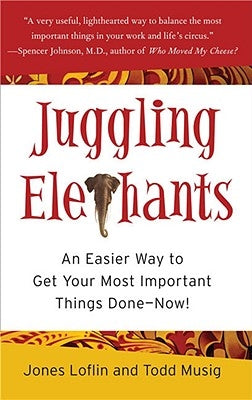 Juggling Elephants: An Easier Way to Get Your Big, Most Important Things Done--Now! by Loflin, Jones