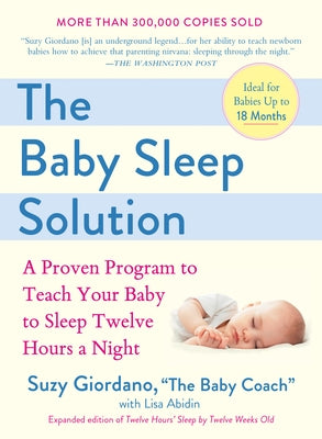 The Baby Sleep Solution: A Proven Program to Teach Your Baby to Sleep Twelve Hours a Night by Giordano, Suzy