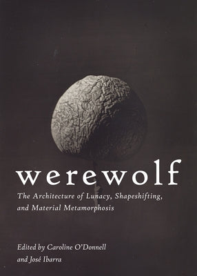 Werewolf: The Architecture of Lunacy, Shapeshifting, and Material Metamorphosis by O'Donnell, Caroline