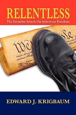 Relentless: The Socialist Attack on American Freedom by Krigbaum, Edward J.