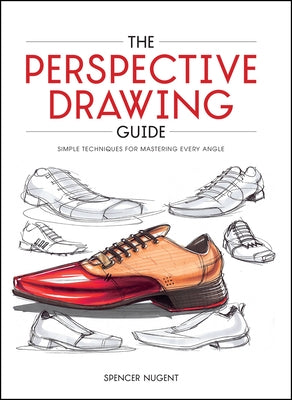 The Perspective Drawing Guide: Simple Techniques for Mastering Every Angle by Nugent, Spencer