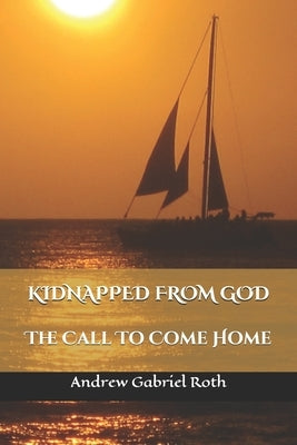 Kidnapped from God: The Call to Come Home by Roth, Jaye