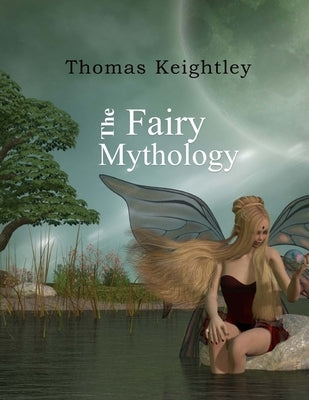 The Fairy Mythology by Keightley, Thomas