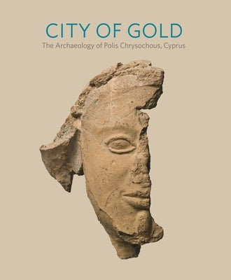 City of Gold: The Archaeology of Polis Chrysochous, Cyprus by Childs, William A. P.