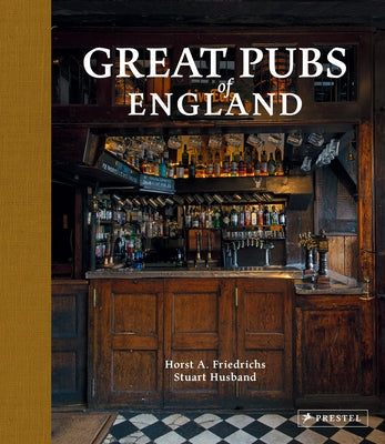 Great Pubs of England: Thirty-Three of England's Best Hostelries from the Home Counties to the North by Friedrichs, Horst A.