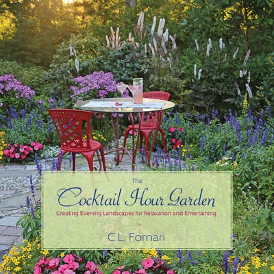 The Cocktail Hour Garden: Creating Evening Landscapes for Relaxation and Entertaining by Fornari, C. L.