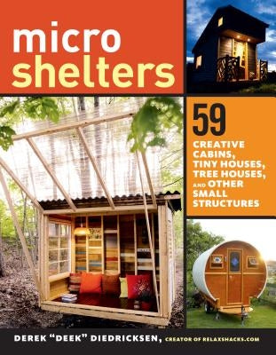 Microshelters: 59 Creative Cabins, Tiny Houses, Tree Houses, and Other Small Structures by Diedricksen