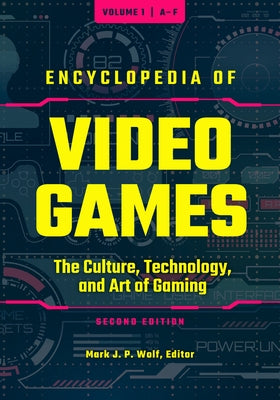 Encyclopedia of Video Games [3 Volumes]: The Culture, Technology, and Art of Gaming by Wolf, Mark J. P.