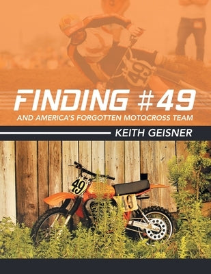 Finding #49 and America's Forgotten Motocross Team by Geisner, Keith