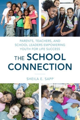 The School Connection: Parents, Teachers, and School Leaders Empowering Youth for Life Success by Sapp, Sheila E.