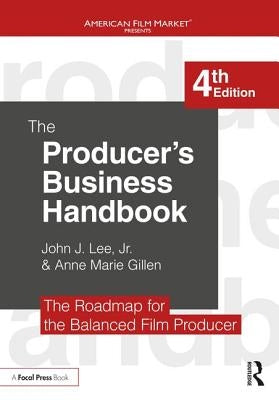 The Producer's Business Handbook: The Roadmap for the Balanced Film Producer by Gillen, Anne Marie