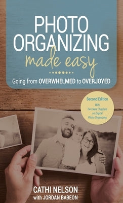 Photo Organizing Made Easy: Going from Overwhelmed to Overjoyed by Nelson, Cathi
