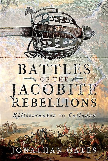 Battles of the Jacobite Rebellions: Killiecrankie to Culloden by Oates, Jonathan