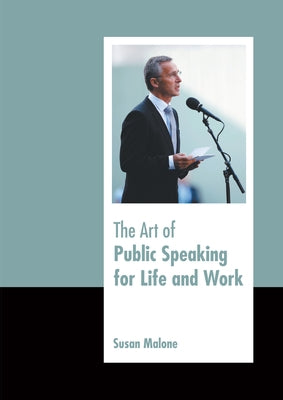 The Art of Public Speaking for Life and Work by Malone, Susan