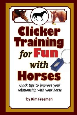 Clicker Training for Fun with Horses: Fun & functional horse tricks for a better bond with your horse by Freeman, Kim