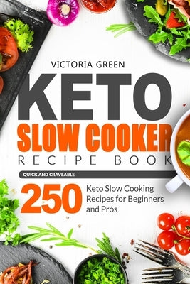 Keto Slow Cooker Recipe Book - Quick and Craveable 250 Keto Slow Cooking Recipes for Beginners and Pros by Green, Victoria