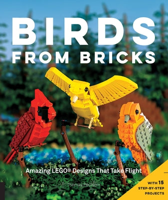 Birds from Bricks: Amazing Lego(r) Designs That Take Flight - With 15 Step-By-Step Projects by Poulsom, Thomas