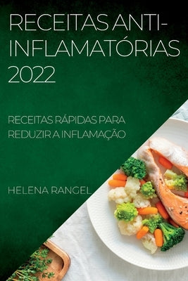 Receitas Anti-Inflamatórias 2022: Receitas Rápidas Para Reduzir a Inflamação by Rangel, Helena