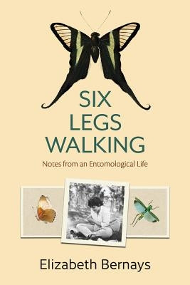 Six Legs Walking: Notes from an Entomological Life by Bernays, Elizabeth