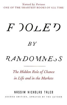Fooled by Randomness: The Hidden Role of Chance in Life and in the Markets by Taleb, Nassim Nicholas