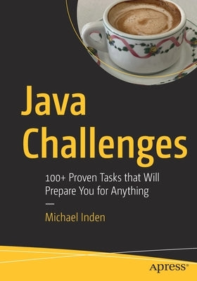 Java Challenges: 100+ Proven Tasks That Will Prepare You for Anything by Inden, Michael