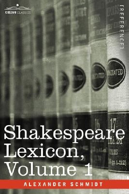 Shakespeare Lexicon, Vol. 1 by Schmidt, Alexander