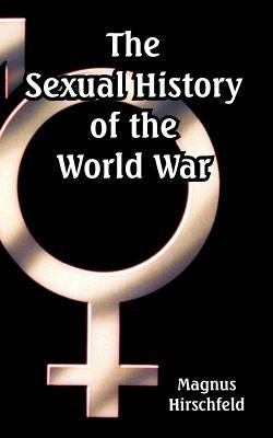 The Sexual History of the World War by Hirschfeld, Magnus