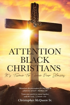 Attention Black Christians: It's Time To Free Our Slaves by McQueen, Christopher, Sr.