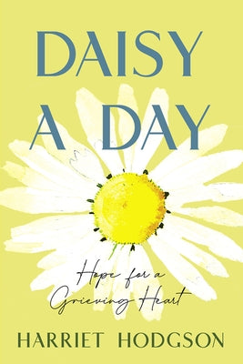Daisy a Day: Hope for a Grieving Heart by Hodgson, Harriet