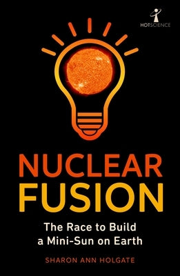 Nuclear Fusion: The Race to Build a Mini-Sun on Earth by Holgate, Sharon Ann