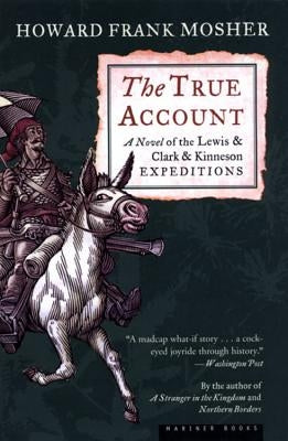 The True Account: A Novel of the Lewis & Clark & Kinneson Expeditions by Mosher, Howard Frank