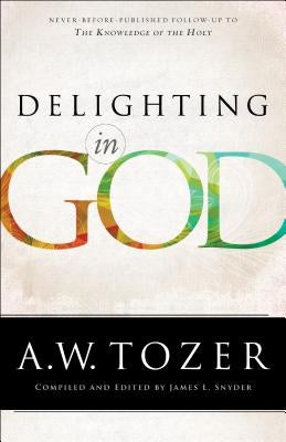 Delighting in God by Tozer, A. W.