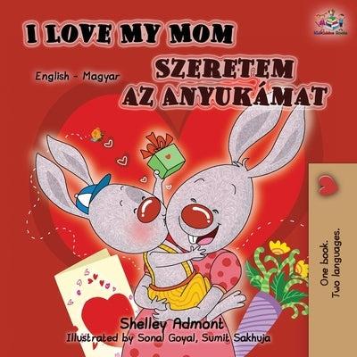 I Love My Mom (English Hungarian Bilingual Book) by Admont, Shelley