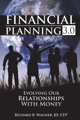 Financial Planning 3.0: Evolving Our Relationships with Money by Wagner Jd Cfp(r), Richard B.