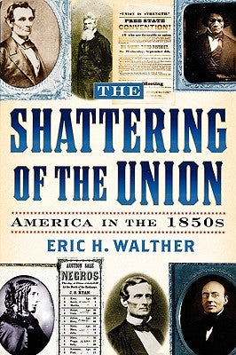 The Shattering of the Union: America in the 1850s by Walther, Eric H.