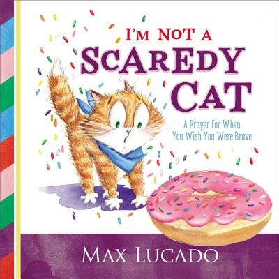 I'm Not a Scaredy Cat: A Prayer for When You Wish You Were Brave by Lucado, Max
