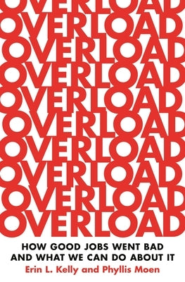 Overload: How Good Jobs Went Bad and What We Can Do about It by Kelly, Erin L.