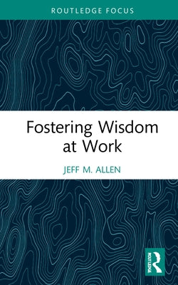 Fostering Wisdom at Work by Allen, Jeff M.