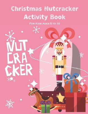 Christmas Nutcracker Activity Book For Kids Ages 5 to 10: Fun Book Of Entertaining Games And Activities For Young Kids, Coloring Designs by Publishing, Chikku