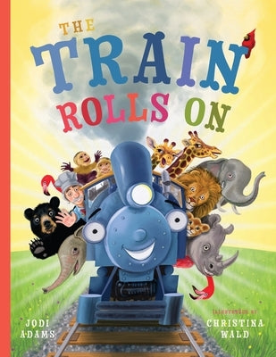 The Train Rolls On: A Rhyming Children's Book That Teaches Perseverance and Teamwork by Adams, Jodi