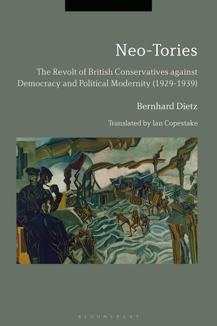 Neo-Tories: The Revolt of British Conservatives Against Democracy and Political Modernity (1929-1939) by Dietz, Bernhard