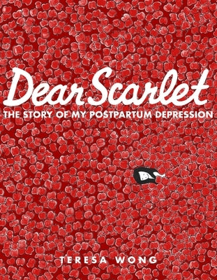 Dear Scarlet: The Story of My Postpartum Depression by Wong, Teresa