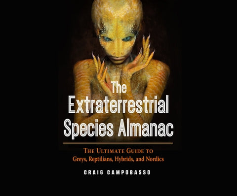 The Extraterrestrial Species Almanac: The Ultimate Guide to Greys, Reptilians, Hybrids, and Nordics by Campobasso, Craig