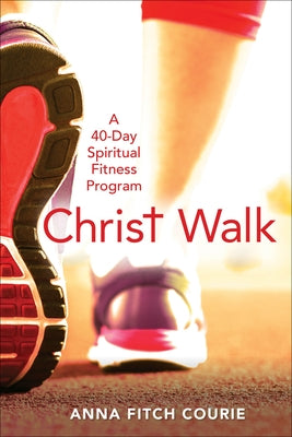 Christ Walk: A 40-Day Spiritual Fitness Program by Courie, Anna Fitch